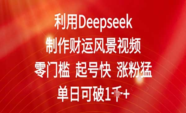 Deepseek制作财运风景视频网赚项目-副业赚钱-互联网创业-资源整合-影视资源无忧云创
