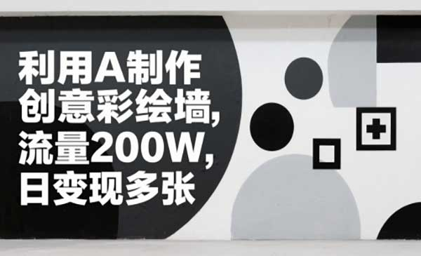 AI制作创意彩绘墙网赚项目-副业赚钱-互联网创业-资源整合-影视资源无忧云创