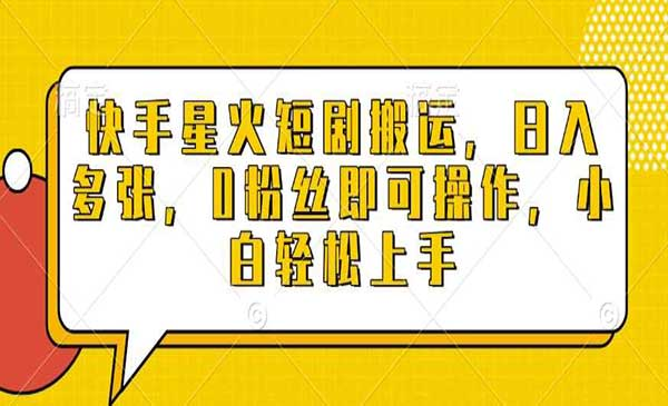 快手星火短剧搬运网赚项目-副业赚钱-互联网创业-资源整合-影视资源无忧云创