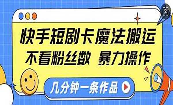 快手短剧卡魔法搬运网赚项目-副业赚钱-互联网创业-资源整合-影视资源无忧云创