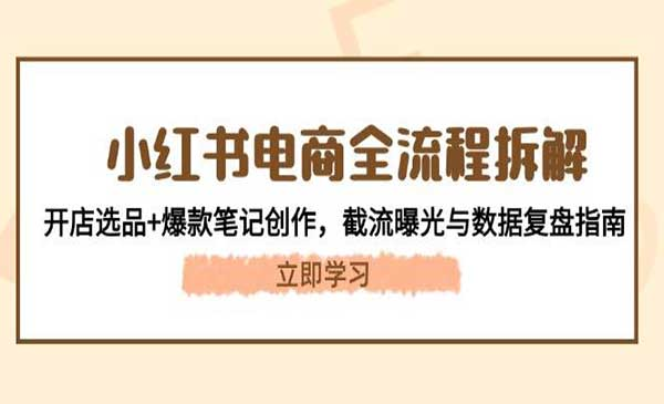 小红书电商全流程拆解网赚项目-副业赚钱-互联网创业-资源整合-影视资源无忧云创