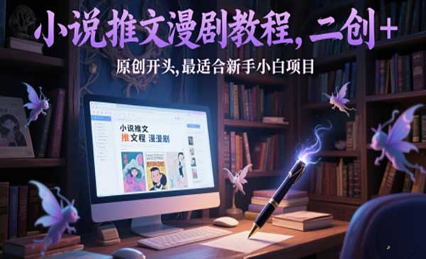 小说推文漫剧教程网赚项目-副业赚钱-互联网创业-资源整合-影视资源无忧云创