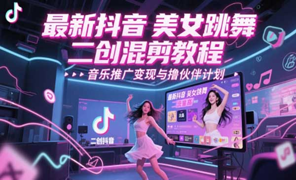 抖音美女跳舞二创混剪网赚项目-副业赚钱-互联网创业-资源整合-影视资源无忧云创