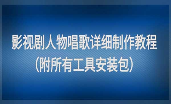 影视剧人物唱歌教程 点赞量动辄几十W(附所有工具安装包)网赚项目-副业赚钱-互联网创业-资源整合-影视资源无忧云创