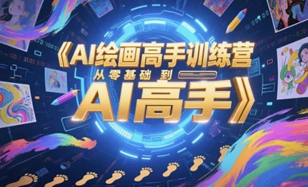 AI绘画高手训练营、从零基础到AI高手网赚项目-副业赚钱-互联网创业-资源整合-影视资源无忧云创