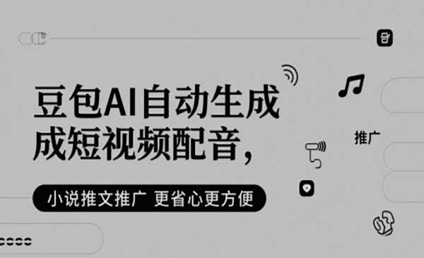 豆包AI自动生成短视频配音，小说推文推广更省心更方便网赚项目-副业赚钱-互联网创业-资源整合-影视资源无忧云创