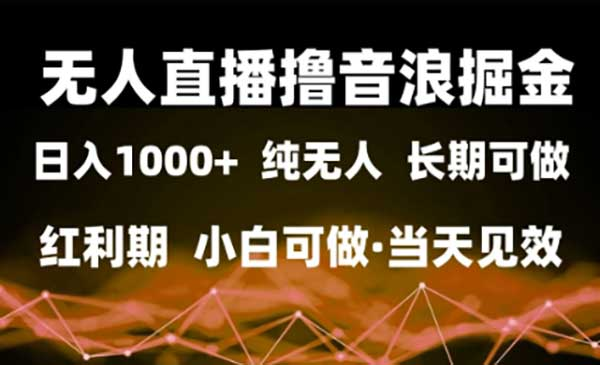 2025五月最新无人直播撸音浪月入三W的项目玩法网赚项目-副业赚钱-互联网创业-资源整合-影视资源无忧云创