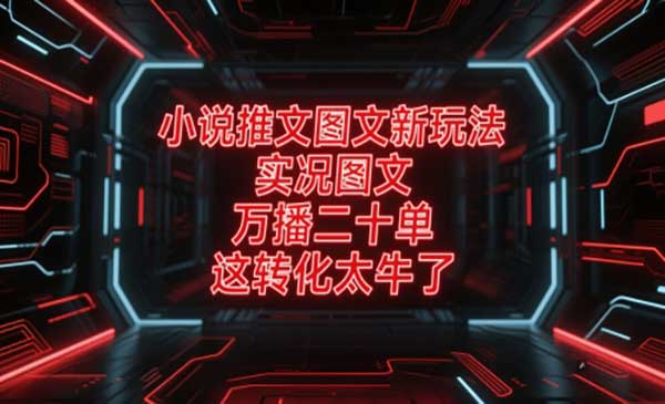 小说推文图文新玩法，实况图文，万播二十单，这转化太牛了网赚项目-副业赚钱-互联网创业-资源整合-影视资源无忧云创