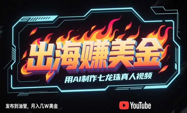 出海挣美金，用AI制作七龙珠真人视频，发布到油管，条条爆火，月入几W美刀网赚项目-副业赚钱-互联网创业-资源整合-影视资源无忧云创