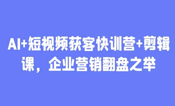 AI+短视频获客快训营网赚项目-副业赚钱-互联网创业-资源整合-影视资源无忧云创
