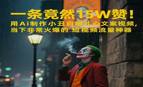 一条视频竟然15W赞！用AI制作小丑自嘲扎心文案视频，当下非常火爆的短视频流量神器网赚项目-副业赚钱-互联网创业-资源整合-影视资源无忧云创