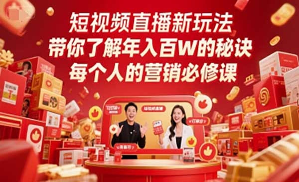 短视频直播新玩法，带你了解年入百W的秘诀，每个人的营销必修课网赚项目-副业赚钱-互联网创业-资源整合-影视资源无忧云创