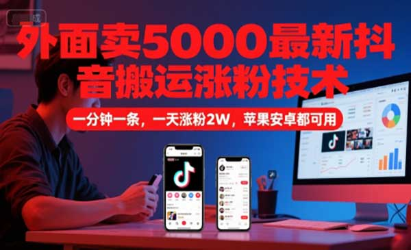 外面卖5000最新抖音搬运涨粉技术，新玩法，一分钟一条，一天涨粉2W，苹果安卓都可用网赚项目-副业赚钱-互联网创业-资源整合-影视资源无忧云创