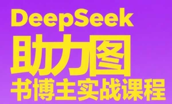 DeepSeek助力图书博主实战课，从0到1搭建账号、爆款选品逻辑、多维度内容制作技巧网赚项目-副业赚钱-互联网创业-资源整合-影视资源无忧云创