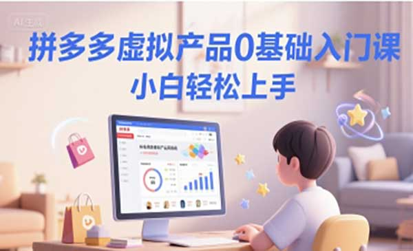 拼多多虚拟产品0基础入门课，小白轻松上手网赚项目-副业赚钱-互联网创业-资源整合-影视资源无忧云创