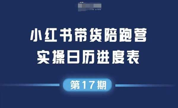 小红书带货陪跑营 实操日历进度表网赚项目-副业赚钱-互联网创业-资源整合-影视资源无忧云创