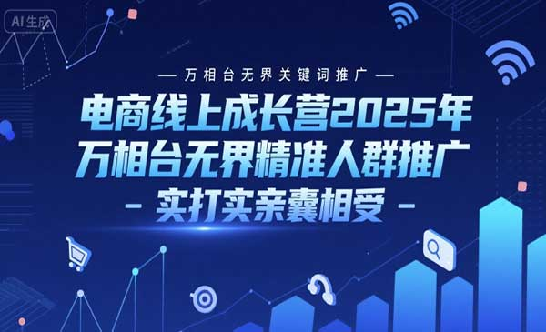 电商线上成长营2025年，万相台无界关键词推广-万相台无界精准人群推广-实打实亲囊相受网赚项目-副业赚钱-互联网创业-资源整合-影视资源无忧云创
