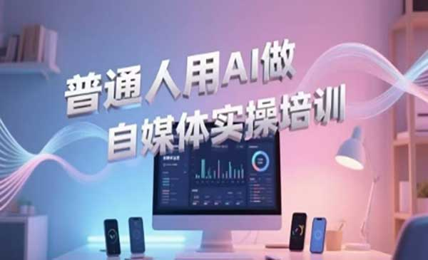 普通人用AI做自媒体实操培训，普通人一个人用ai做自媒体，视频制作、短视频引流、直播带货，轻松入门网赚项目-副业赚钱-互联网创业-资源整合-影视资源无忧云创