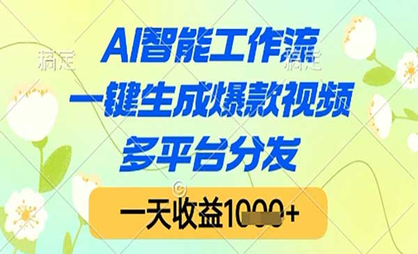 AI智能工作流，一键生成爆款视频，多平台分发，一天收益1000+网赚项目-副业赚钱-互联网创业-资源整合-影视资源无忧云创