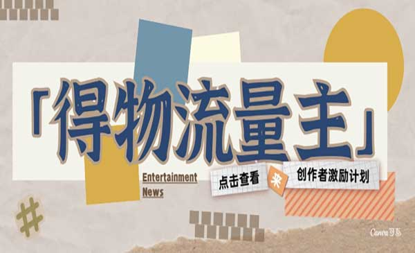 得物流量主创作者激励计划，小白可上手，不用出镜，收益是非常可观网赚项目-副业赚钱-互联网创业-资源整合-影视资源无忧云创