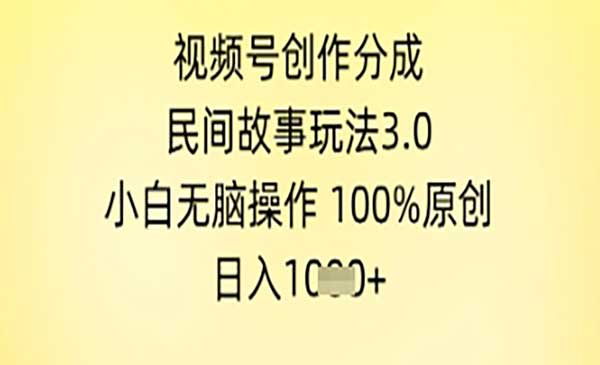 视频号创作分成，民间故事玩法3.0.小白无脑操作，100%原创，日入几张网赚项目-副业赚钱-互联网创业-资源整合-影视资源无忧云创