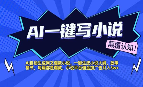 AI自动生成网文爆款小说，一键生成小说大纲、故事情节，每篇都是爆款，小说平台佣金加广告月入1w+网赚项目-副业赚钱-互联网创业-资源整合-影视资源无忧云创