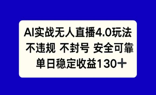 AI实战无人直播4.0玩法， 不违规不封号，单日稳定收益130+网赚项目-副业赚钱-互联网创业-资源整合-影视资源无忧云创