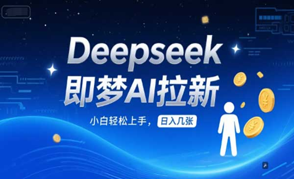 Deepseek即梦AI拉新，小白轻松上手，日入几张网赚项目-副业赚钱-互联网创业-资源整合-影视资源无忧云创