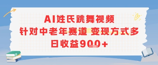 AI姓氏跳舞视频，针对中老年赛道变现方式多，日收益9张+网赚项目-副业赚钱-互联网创业-资源整合-影视资源无忧云创