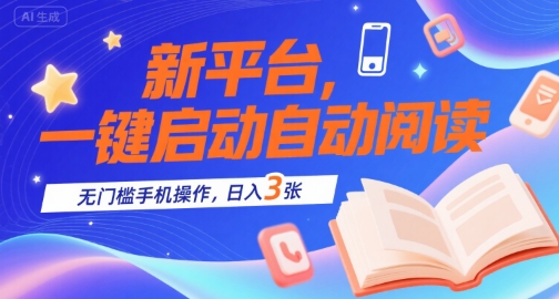 新平台，一键启动自动阅读，无门槛手机操作，日入3张+网赚项目-副业赚钱-互联网创业-资源整合-影视资源无忧云创