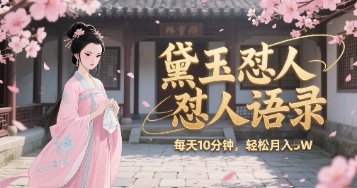 林黛玉怼人语录怼人鸡汤，AI产出图片视频文案，每天十分钟，创作者分成月收益1W+网赚项目-副业赚钱-互联网创业-资源整合-影视资源无忧云创