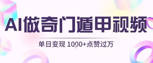 用AI制作奇门遁甲视频，单日变现1k+，条条点赞过万网赚项目-副业赚钱-互联网创业-资源整合-影视资源无忧云创