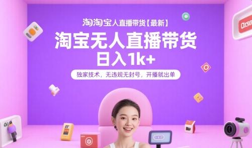 淘宝无人直播带货【最新】，日入1k+，独家技术，无违规无封号，开播就出单网赚项目-副业赚钱-互联网创业-资源整合-影视资源无忧云创