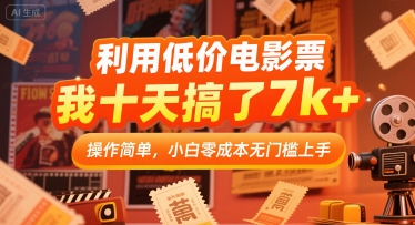 利用低价电影票，我十天搞了7k+，操作简单，小白零成本无门槛上手网赚项目-副业赚钱-互联网创业-资源整合-影视资源无忧云创