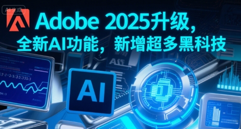 Adobe 2025升级，全新AI功能，新增超多黑科技网赚项目-副业赚钱-互联网创业-资源整合-影视资源无忧云创