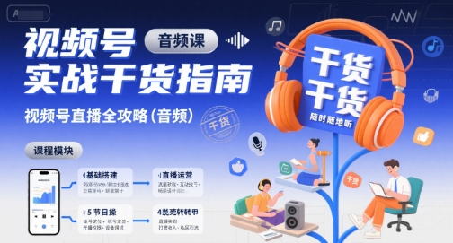 视频号实战干货指南，视频号直播全攻略（音频）网赚项目-副业赚钱-互联网创业-资源整合-影视资源无忧云创