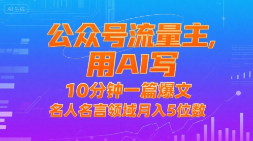公众号流量主，用AI写，10分钟一篇爆文，名人名言领域月入5位数网赚项目-副业赚钱-互联网创业-资源整合-影视资源无忧云创