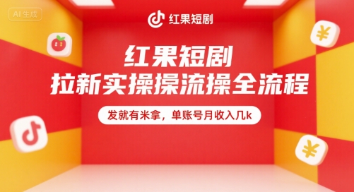 红果短剧拉新实操全流程，发就有米拿，单账号月收入几k网赚项目-副业赚钱-互联网创业-资源整合-影视资源无忧云创
