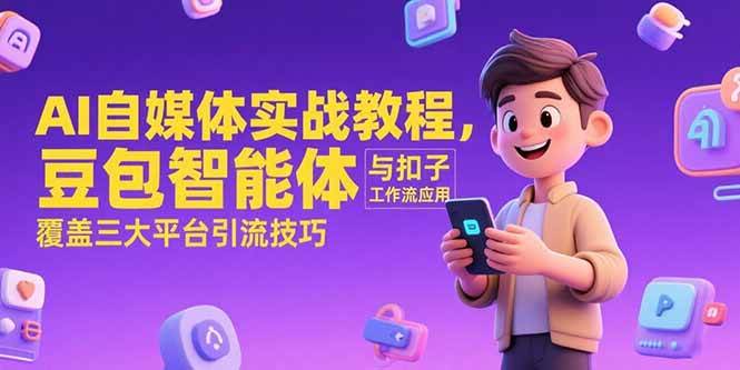AI自媒体实战教程，豆包智能体与扣子工作流应用，覆盖三大平台引流技巧网赚项目-副业赚钱-互联网创业-资源整合-影视资源无忧云创