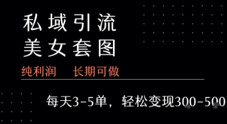 私域卖套图每天3-5单 每单利润99-2张+网赚项目-副业赚钱-互联网创业-资源整合-影视资源无忧云创