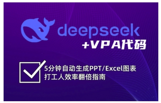 deepseek+VPA代码，5分钟自动生成PPT/Excel图表打工人效率翻倍指南（更新7月）网赚项目-副业赚钱-互联网创业-资源整合-影视资源无忧云创