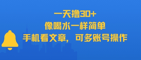 一天撸30+，像喝水一样简单，手机看文章，可多账号操作网赚项目-副业赚钱-互联网创业-资源整合-影视资源无忧云创