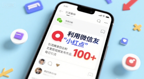 利用微信朋友圈”小红点”功能，引流精准创业粉，无需剪辑视频发布作品，单日引流100+网赚项目-副业赚钱-互联网创业-资源整合-影视资源无忧云创