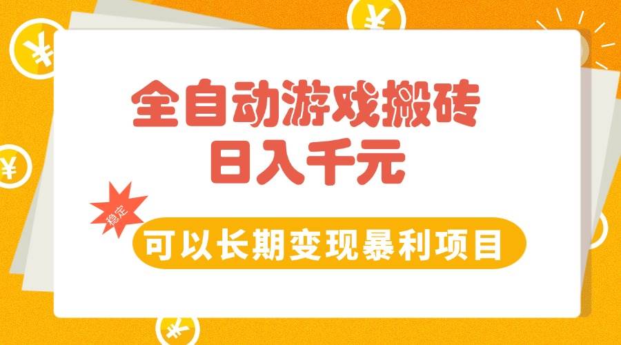 全自动游戏搬砖，日入10张，可以长期变现暴利项目网赚项目-副业赚钱-互联网创业-资源整合-影视资源无忧云创