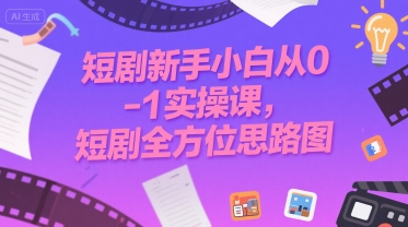 短剧新手小白从0-1实操课，短剧全方位思路图网赚项目-副业赚钱-互联网创业-资源整合-影视资源无忧云创