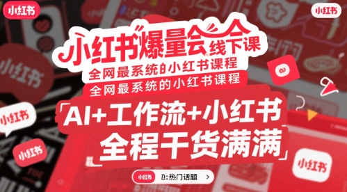 小红书爆量会线下课，全网最系统的小红书课程，AI+工作流+小红书，全程干货满满网赚项目-副业赚钱-互联网创业-资源整合-影视资源无忧云创