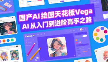 国产AI绘图天花板 Vega AI从入门到进阶高手之路网赚项目-副业赚钱-互联网创业-资源整合-影视资源无忧云创