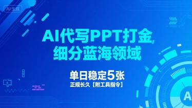 AI代写PPT打金，细分蓝海领域，单日稳定5张，正规长久【附工具指令】网赚项目-副业赚钱-互联网创业-资源整合-影视资源无忧云创