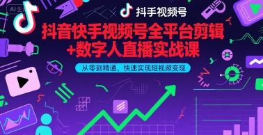 抖音快手视频号全平台剪辑+数字人直播实战课，从零到精通，快速实现短视频变现(更新6月)网赚项目-副业赚钱-互联网创业-资源整合-影视资源无忧云创