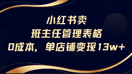 小红书卖班主任管理表格，0成本单店变现13w网赚项目-副业赚钱-互联网创业-资源整合-影视资源无忧云创